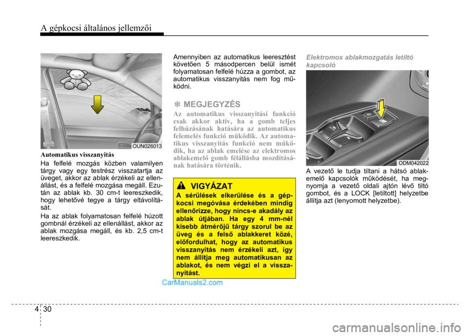 Hyundai Santa Fe 2014  Kezelési útmutató (in Hungarian) 
4  30 A gépkocsi általános jellemzői
 
 
 
 
Automatikus visszanyitás  
Ha felfelé mozgás közben valamilyen 
tárgy vagy egy testrész visszatartja az 
üveget, akkor az ablak érzékeli az e