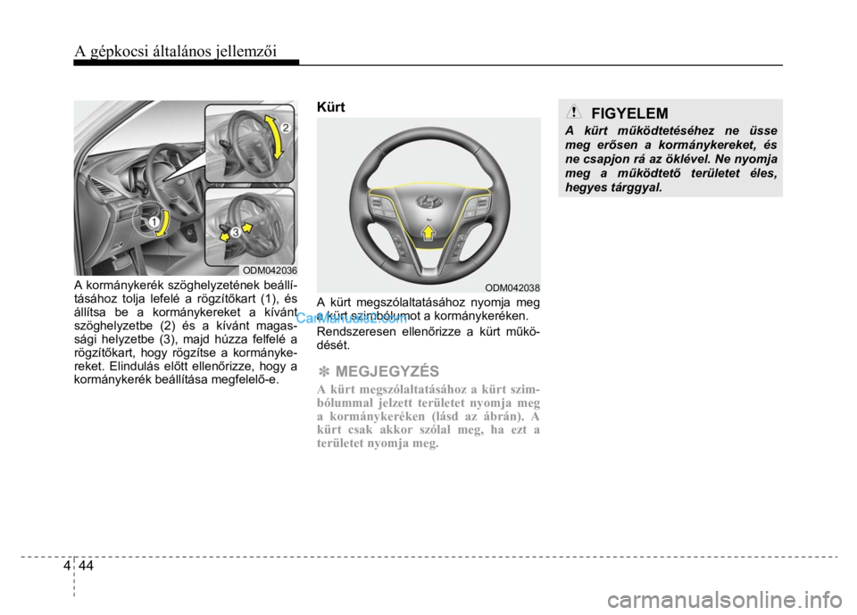 Hyundai Santa Fe 2014  Kezelési útmutató (in Hungarian) 
4  44 A gépkocsi általános jellemzői
 
 
 
 
 
 
A kormánykerék szöghelyzetének beállí-
tásához tolja lefelé a rögzít
őkart (1), és 
állítsa be a kormánykereket a kívánt 
szögh