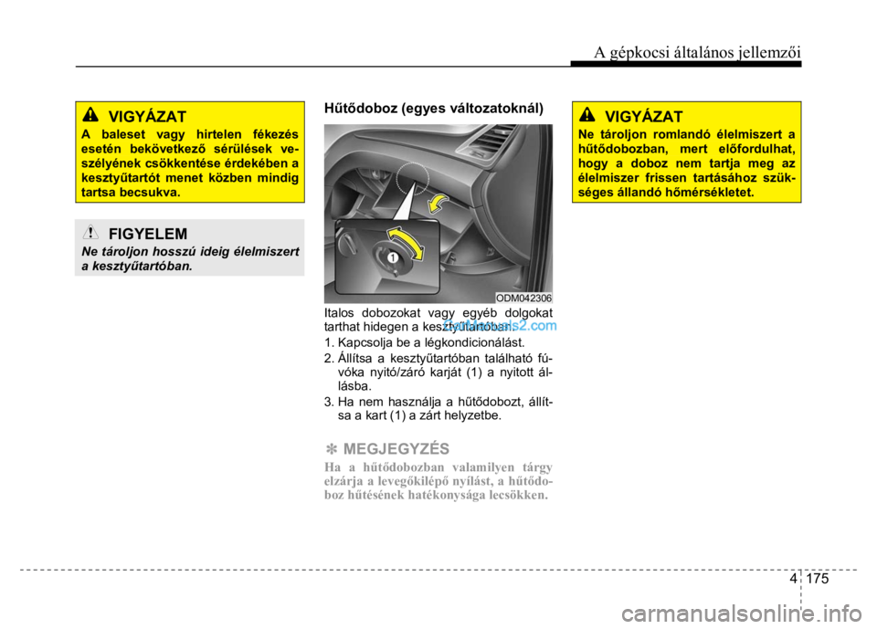 Hyundai Santa Fe 2014  Kezelési útmutató (in Hungarian) 
A gépkocsi általános jellemzői
4  175
 
 
 
VIGYÁZAT  
A baleset vagy hirtelen fékezés esetén bekövetkez ő sérülések ve-szélyének csökkentése érdekében a keszty űtartót menet kö