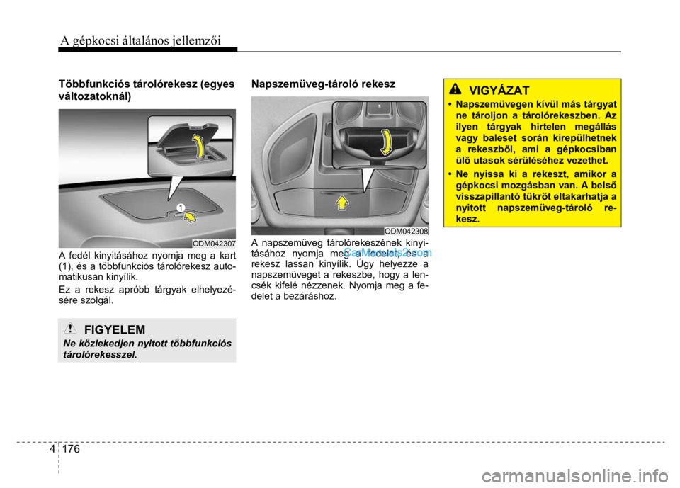 Hyundai Santa Fe 2014  Kezelési útmutató (in Hungarian) 
A gépkocsi általános jellemzői 4  176   
 
Többfunkciós tárolórekesz (egyes 
változatoknál) 
 
A fedél kinyitásához nyomja meg a kart 
(1), és a többfunkciós tárolórekesz auto-
mati