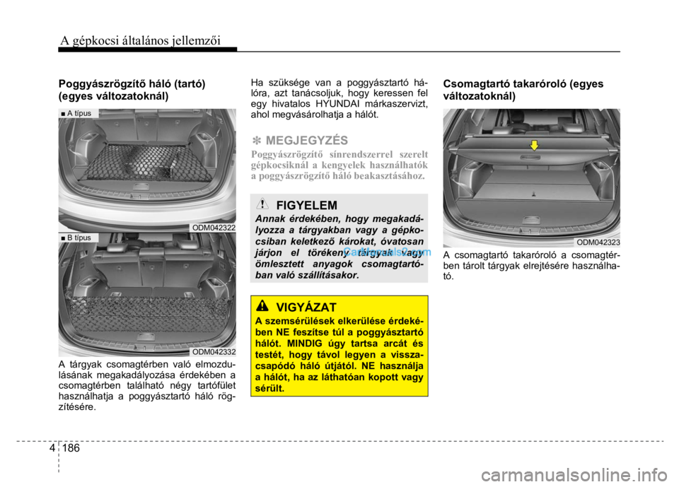 Hyundai Santa Fe 2014 Kezelési útmutató (in Hungarian)
A gépkocsi általános jellemzői 4 186
Poggyászrögzít
ő háló (tartó)
(egyes változatoknál)
A tárgyak csomagtérben való elmozdu-
lásának megakadályozása érdekében a
csom Hyundai Santa Fe 2014 Kezelési útmutató (in Hungarian)
A gépkocsi általános jellemzői 4 186
Poggyászrögzít
ő háló (tartó)
(egyes változatoknál)
A tárgyak csomagtérben való elmozdu-
lásának megakadályozása érdekében a
csom