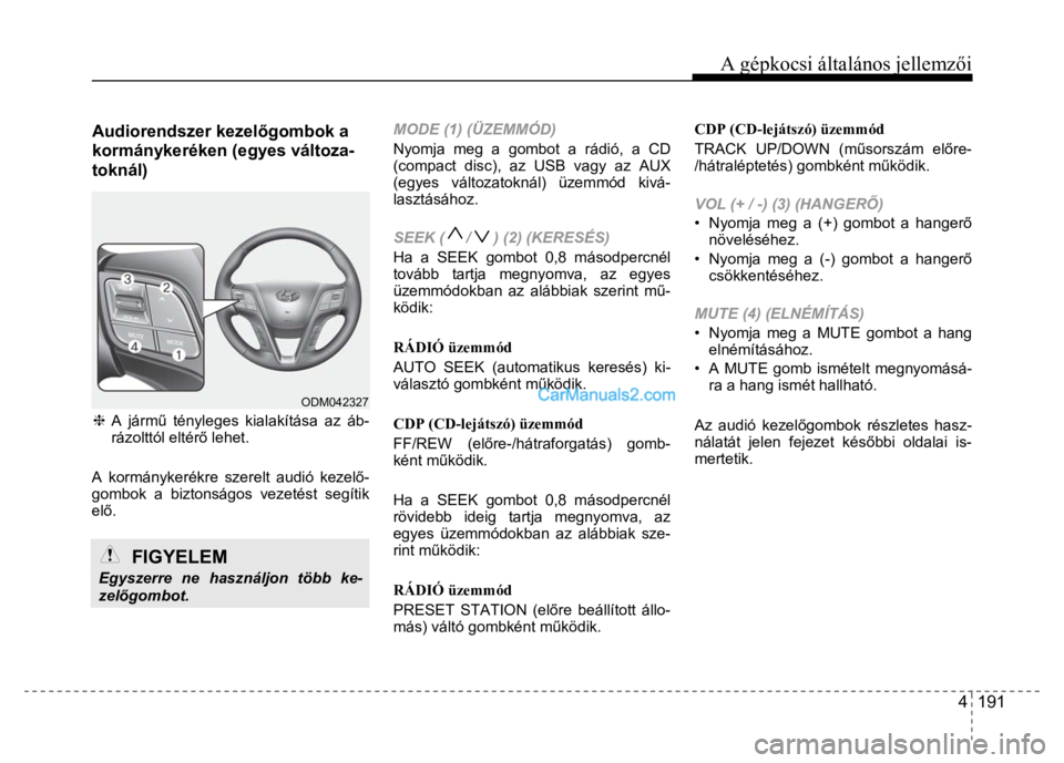 Hyundai Santa Fe 2014 Kezelési útmutató (in Hungarian)
A gépkocsi általános jellemzői
4 191
Audiorendszer kezel
őgombok a
kormánykeréken (egyes változa-
toknál)
❈ A járm ű tényleges kialakítása az áb-
rázolttól eltér ő leh Hyundai Santa Fe 2014 Kezelési útmutató (in Hungarian)
A gépkocsi általános jellemzői
4 191
Audiorendszer kezel
őgombok a
kormánykeréken (egyes változa-
toknál)
❈ A járm ű tényleges kialakítása az áb-
rázolttól eltér ő leh