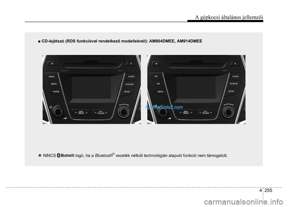 Hyundai Santa Fe 2014 Kezelési útmutató (in Hungarian)
A gépkocsi általános jellemzői
4 255
■ CD-lejátszó (RDS funkcióval rendelkez ő modelleknél): AM904DMEE, AM914DMEE
❋ NINCS
logó, ha a Bluetooth
® vezeték nélkül Hyundai Santa Fe 2014 Kezelési útmutató (in Hungarian)
A gépkocsi általános jellemzői
4 255
■ CD-lejátszó (RDS funkcióval rendelkez ő modelleknél): AM904DMEE, AM914DMEE
❋ NINCS
logó, ha a Bluetooth
® vezeték nélkül
