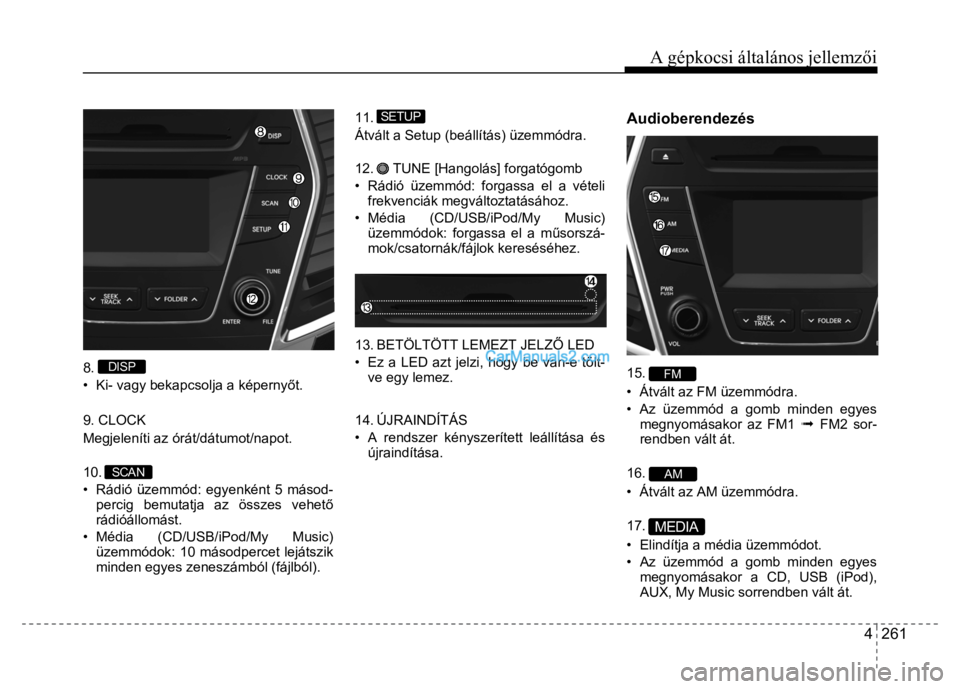 Hyundai Santa Fe 2014 Kezelési útmutató (in Hungarian)
A gépkocsi általános jellemzői
4 261
8.
DISP
• Ki- vagy bekapcsolja a képerny őt.
9. CLOCK
Megjeleníti az órát/dátumot/napot.
10.
SCAN
• Rádió üzemmód: egyenk Hyundai Santa Fe 2014 Kezelési útmutató (in Hungarian)
A gépkocsi általános jellemzői
4 261
8.
DISP
• Ki- vagy bekapcsolja a képerny őt.
9. CLOCK
Megjeleníti az órát/dátumot/napot.
10.
SCAN
• Rádió üzemmód: egyenk