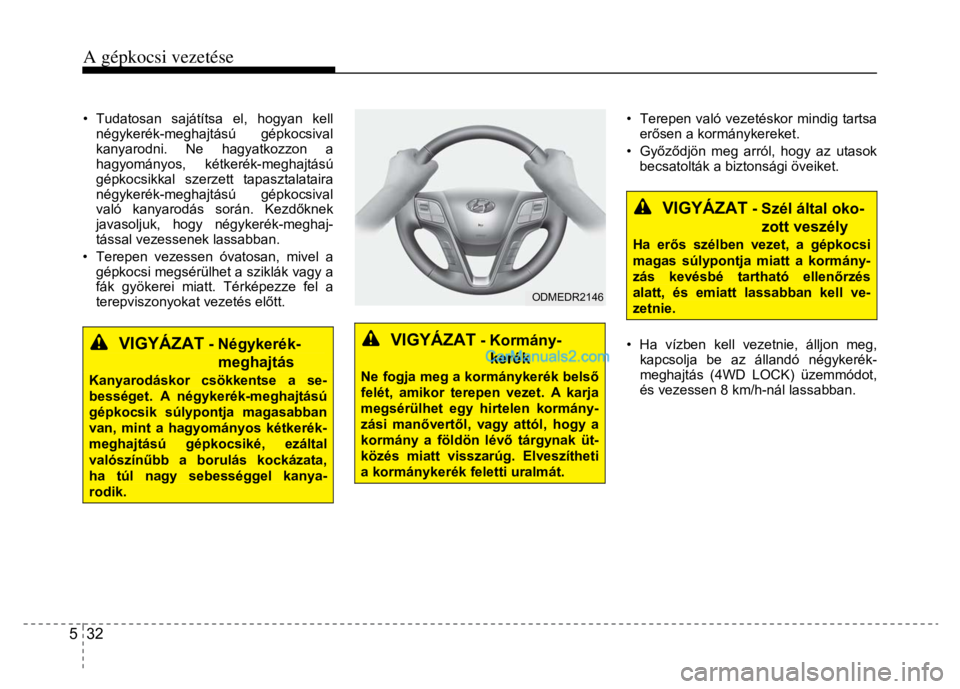 Hyundai Santa Fe 2014 Kezelési útmutató (in Hungarian)
A gépkocsi vezetése
5 32
• Tudatosan sajátítsa el, hogyan kell négykerék-meghajtású gépkocsival
kanyarodni. Ne hagyatkozzon a
hagyományos, kétkerék-meghajtású
gépkocsikkal Hyundai Santa Fe 2014 Kezelési útmutató (in Hungarian)
A gépkocsi vezetése
5 32
• Tudatosan sajátítsa el, hogyan kell négykerék-meghajtású gépkocsival
kanyarodni. Ne hagyatkozzon a
hagyományos, kétkerék-meghajtású
gépkocsikkal