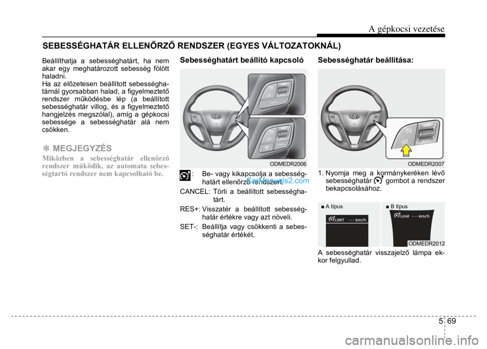 Hyundai Santa Fe 2014 Kezelési útmutató (in Hungarian)
A gépkocsi vezetése
5 69
Beállíthatja a sebességhatárt, ha nem
akar egy meghatározott sebesség fölött
haladni.
Ha az előzetesen beállított sebességha-
tárnál gyorsabban ha Hyundai Santa Fe 2014 Kezelési útmutató (in Hungarian)
A gépkocsi vezetése
5 69
Beállíthatja a sebességhatárt, ha nem
akar egy meghatározott sebesség fölött
haladni.
Ha az előzetesen beállított sebességha-
tárnál gyorsabban ha
