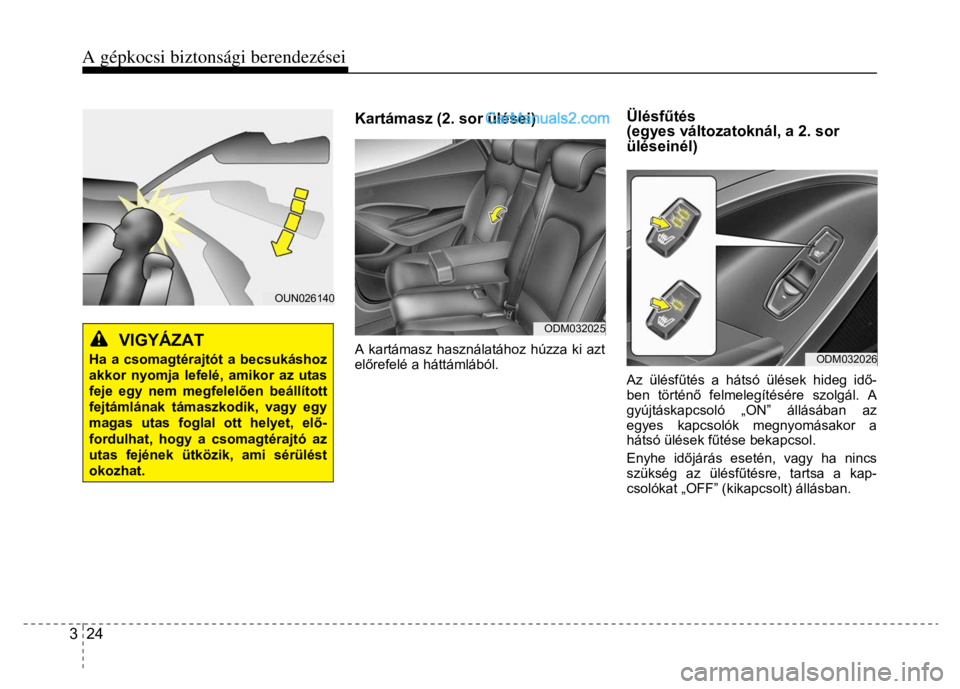 Hyundai Santa Fe 2014 Kezelési útmutató (in Hungarian)
A gépkocsi biztonsági berendezései
3 24
VIGYÁZAT
Ha a csomagtérajtót a becsukáshoz akkor nyomja lefelé, amikor az utas feje egy nem megfelel ően beállított fejtámlának táma Hyundai Santa Fe 2014 Kezelési útmutató (in Hungarian)
A gépkocsi biztonsági berendezései
3 24
VIGYÁZAT
Ha a csomagtérajtót a becsukáshoz akkor nyomja lefelé, amikor az utas feje egy nem megfelel ően beállított fejtámlának táma