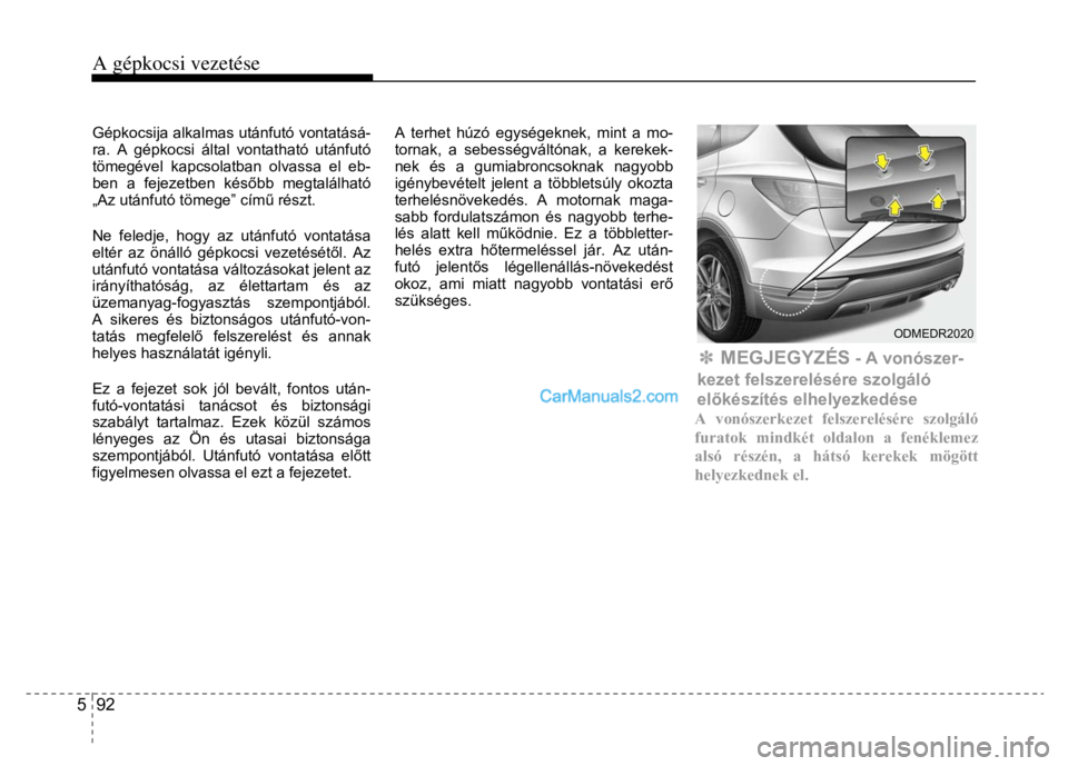 Hyundai Santa Fe 2014 Kezelési útmutató (in Hungarian)
A gépkocsi vezetése
5 92
Gépkocsija alkalmas utánfutó vontatásá-
ra. A gépkocsi által vontatható utánfutó
tömegével kapcsolatban olvassa el eb-
ben a fejezetben kés őbb megtal Hyundai Santa Fe 2014 Kezelési útmutató (in Hungarian)
A gépkocsi vezetése
5 92
Gépkocsija alkalmas utánfutó vontatásá-
ra. A gépkocsi által vontatható utánfutó
tömegével kapcsolatban olvassa el eb-
ben a fejezetben kés őbb megtal