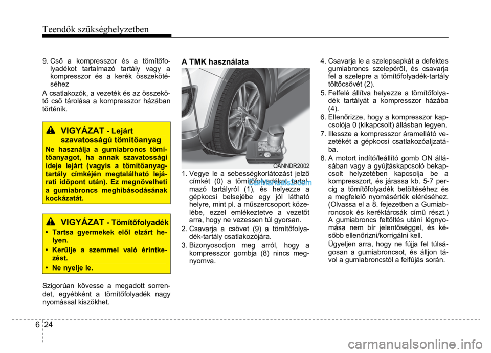 Hyundai Santa Fe 2014 Kezelési útmutató (in Hungarian)
Teendők szükséghelyzetben
6 24
9. Cs ő a kompresszor és a tömít őfo-
lyadékot tartalmazó tartály vagy a
kompresszor és a kerék összeköté-
séhez
A csatlakozók, a vezeték é Hyundai Santa Fe 2014 Kezelési útmutató (in Hungarian)
Teendők szükséghelyzetben
6 24
9. Cs ő a kompresszor és a tömít őfo-
lyadékot tartalmazó tartály vagy a
kompresszor és a kerék összeköté-
séhez
A csatlakozók, a vezeték é
