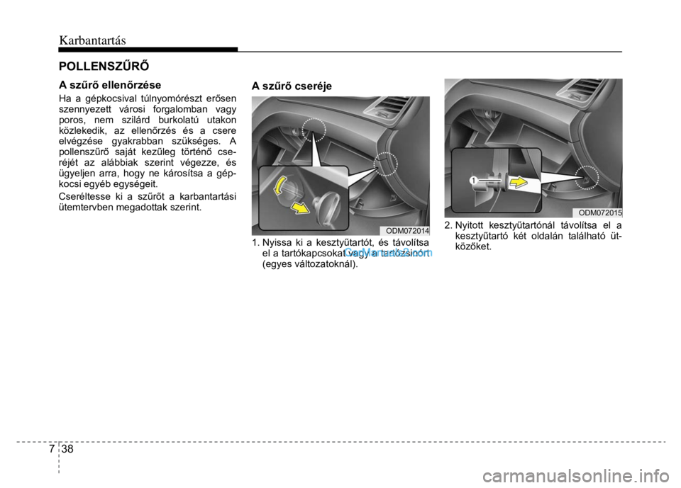 Hyundai Santa Fe 2014 Kezelési útmutató (in Hungarian)
Karbantartás
7 38
A sz űrő ellen őrzése Ha a gépkocsival túlnyomórészt er ősen
szennyezett városi forgalomban vagy
poros, nem szilárd burkolatú utakon
közlekedik, az ellen Hyundai Santa Fe 2014 Kezelési útmutató (in Hungarian)
Karbantartás
7 38
A sz űrő ellen őrzése Ha a gépkocsival túlnyomórészt er ősen
szennyezett városi forgalomban vagy
poros, nem szilárd burkolatú utakon
közlekedik, az ellen