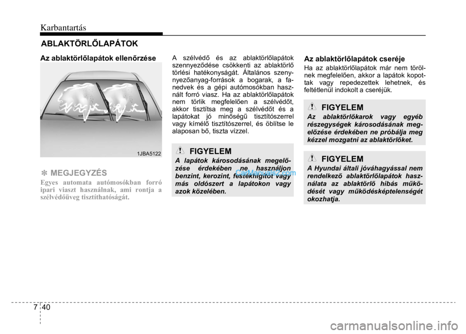 Hyundai Santa Fe 2014 Kezelési útmutató (in Hungarian)
Karbantartás
7 40
Az ablaktörl őlapátok ellen őrzése
✽ MEGJEGYZÉS Egyes automata autómosókban forró
ipari viaszt használnak, ami rontja a
szélvéd őüveg tisztíthatós Hyundai Santa Fe 2014 Kezelési útmutató (in Hungarian)
Karbantartás
7 40
Az ablaktörl őlapátok ellen őrzése
✽ MEGJEGYZÉS Egyes automata autómosókban forró
ipari viaszt használnak, ami rontja a
szélvéd őüveg tisztíthatós
