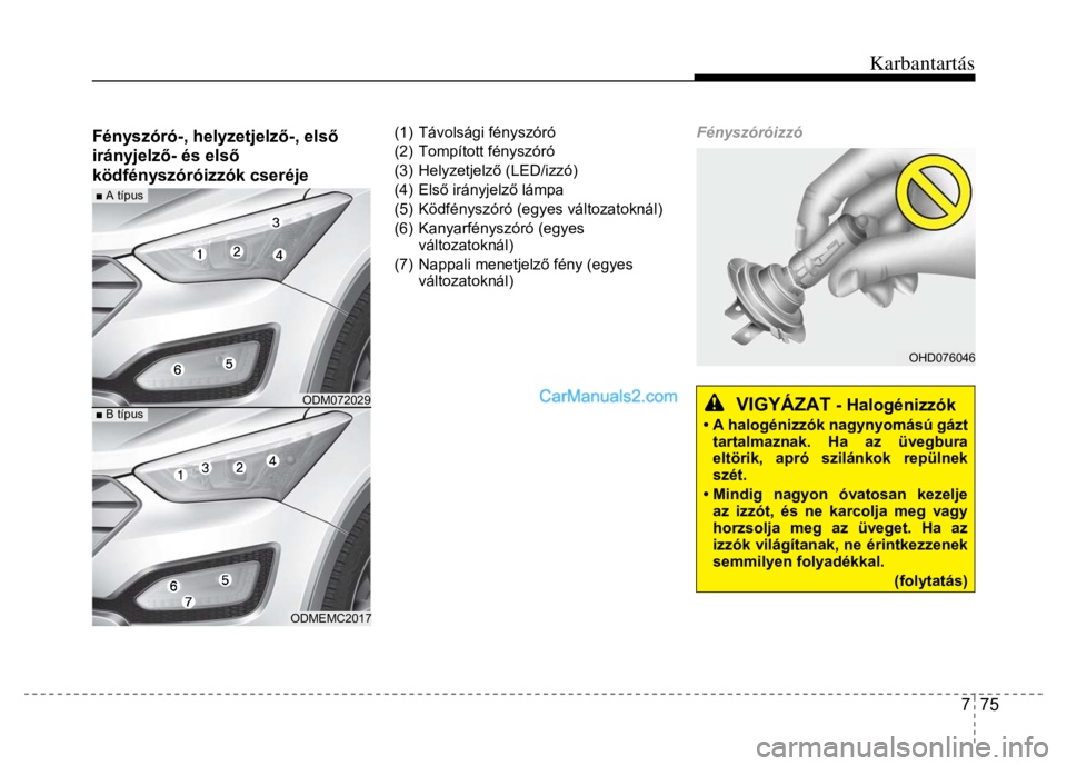 Hyundai Santa Fe 2014 Kezelési útmutató (in Hungarian)
Karbantartás
7 75
Fényszóró-, helyzetjelző-, els ő
irányjelz ő- és els ő
ködfényszóróizzók cseréje
(1) Távolsági fényszóró
(2) Tompított fényszóró
(3) Helyzetj Hyundai Santa Fe 2014 Kezelési útmutató (in Hungarian)
Karbantartás
7 75
Fényszóró-, helyzetjelző-, els ő
irányjelz ő- és els ő
ködfényszóróizzók cseréje
(1) Távolsági fényszóró
(2) Tompított fényszóró
(3) Helyzetj