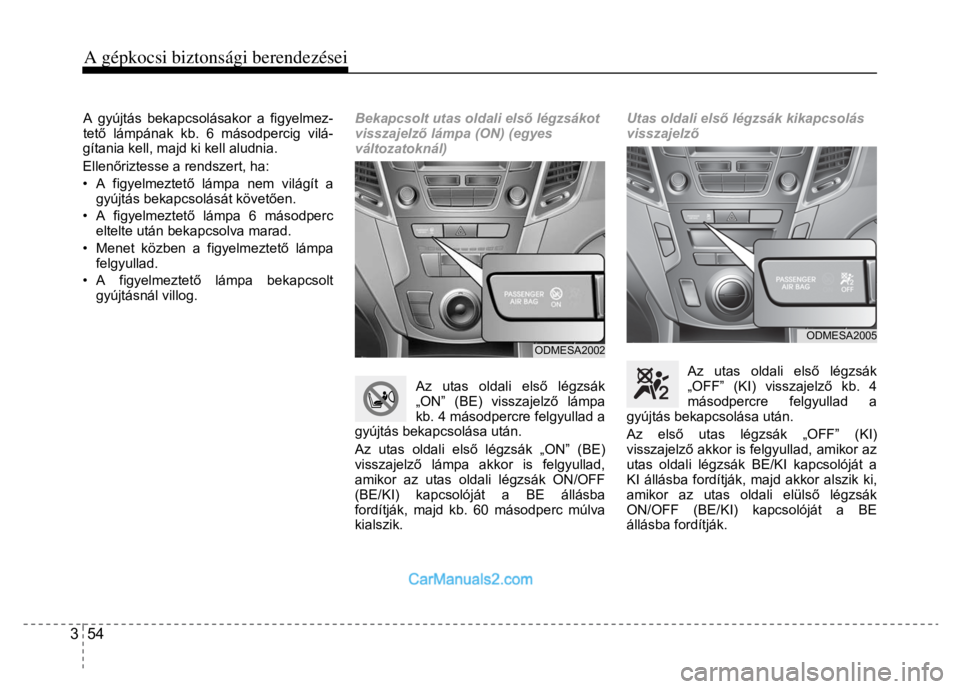 Hyundai Santa Fe 2014 Kezelési útmutató (in Hungarian)
A gépkocsi biztonsági berendezései 3 54
A gyújtás bekapcsolá sakor a figyelmez-
tet ő lámpának kb. 6 másodpercig vilá-
gítania kell, majd ki kell aludnia.
Ellen őriztesse a rendszer Hyundai Santa Fe 2014 Kezelési útmutató (in Hungarian)
A gépkocsi biztonsági berendezései 3 54
A gyújtás bekapcsolá sakor a figyelmez-
tet ő lámpának kb. 6 másodpercig vilá-
gítania kell, majd ki kell aludnia.
Ellen őriztesse a rendszer