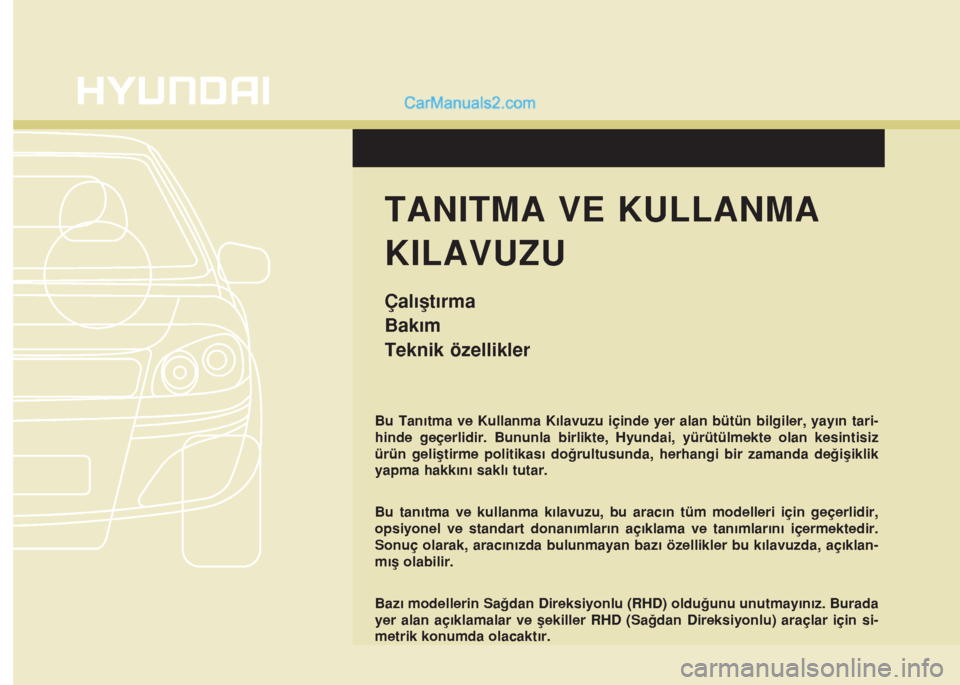 Hyundai Santa Fe 2014  Kullanım Kılavuzu (in Turkish) Bu Tanıtma ve Kullanma Kılavuzu içinde yer alan bütün bilgiler, yayın tari-
hinde geçerlidir. Bununla birlikte, Hyundai, yürütülmekte olan kesintisiz
ürün geliştirme politikası doğrultu
