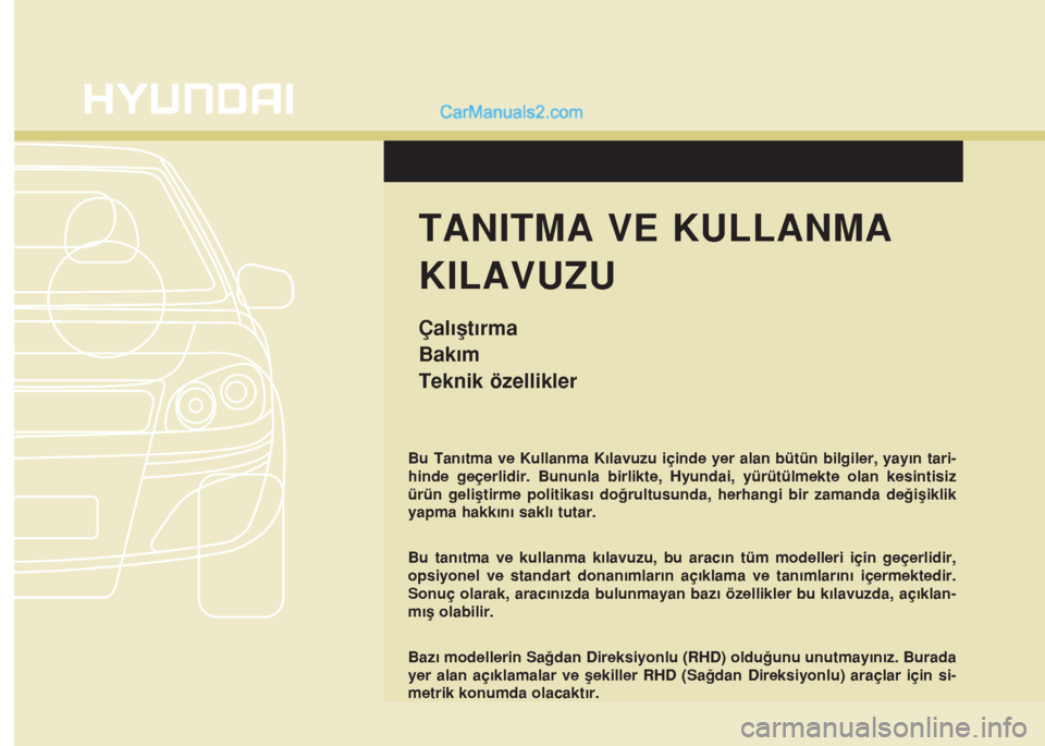 Hyundai Santa Fe 2014 Kullanım Kılavuzu (in Turkish) Bu Tanıtma ve Kullanma Kılavuzu içinde yer alan bütün bilgiler, yayın tari-
hinde geçerlidir. Bununla birlikte, Hyundai, yürütülmekte olan kesintisiz
ürün geliştirme politikası doğrultu Hyundai Santa Fe 2014 Kullanım Kılavuzu (in Turkish) Bu Tanıtma ve Kullanma Kılavuzu içinde yer alan bütün bilgiler, yayın tari-
hinde geçerlidir. Bununla birlikte, Hyundai, yürütülmekte olan kesintisiz
ürün geliştirme politikası doğrultu