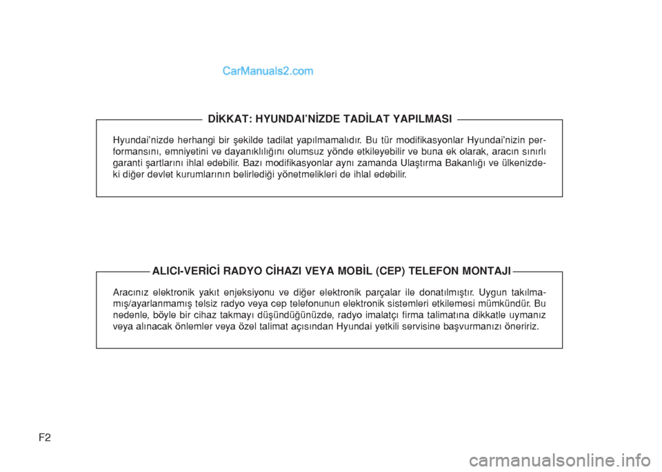 Hyundai Santa Fe 2014 Kullanım Kılavuzu (in Turkish) F2
Hyundai’nizde herhangi bir şekilde tadilat yapılmamalıdır. Bu tür modifikasyonlar Hyundai’nizin per-
formansını, emniyetini ve dayanıklılığını olumsuz yönde etkileyebilir ve buna Hyundai Santa Fe 2014 Kullanım Kılavuzu (in Turkish) F2
Hyundai’nizde herhangi bir şekilde tadilat yapılmamalıdır. Bu tür modifikasyonlar Hyundai’nizin per-
formansını, emniyetini ve dayanıklılığını olumsuz yönde etkileyebilir ve buna