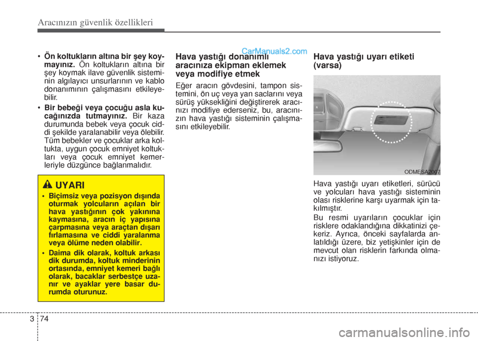 Hyundai Santa Fe 2014 Kullanım Kılavuzu (in Turkish) Aracınızın güvenlik özellikleri
74 3
•Ön koltukların altına bir şey koy-
mayınız.Ön koltukların altına bir
şey koymak ilave güvenlik sistemi-
nin algılayıcı unsurlarının ve kabl Hyundai Santa Fe 2014 Kullanım Kılavuzu (in Turkish) Aracınızın güvenlik özellikleri
74 3
•Ön koltukların altına bir şey koy-
mayınız.Ön koltukların altına bir
şey koymak ilave güvenlik sistemi-
nin algılayıcı unsurlarının ve kabl