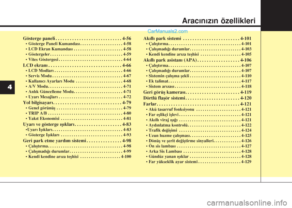 Hyundai Santa Fe 2014 Kullanım Kılavuzu (in Turkish) Gösterge paneli . . . . . . . . . . . . . . . . . . . . . . . . . . . . 4-56
• Gösterge Paneli Kumandası . . . . . . . . . . . . . . . . . . . . 4-58
• LCD Ekran Kumandası . . . . . . . . . . Hyundai Santa Fe 2014 Kullanım Kılavuzu (in Turkish) Gösterge paneli . . . . . . . . . . . . . . . . . . . . . . . . . . . . 4-56
• Gösterge Paneli Kumandası . . . . . . . . . . . . . . . . . . . . 4-58
• LCD Ekran Kumandası . . . . . . . . . .