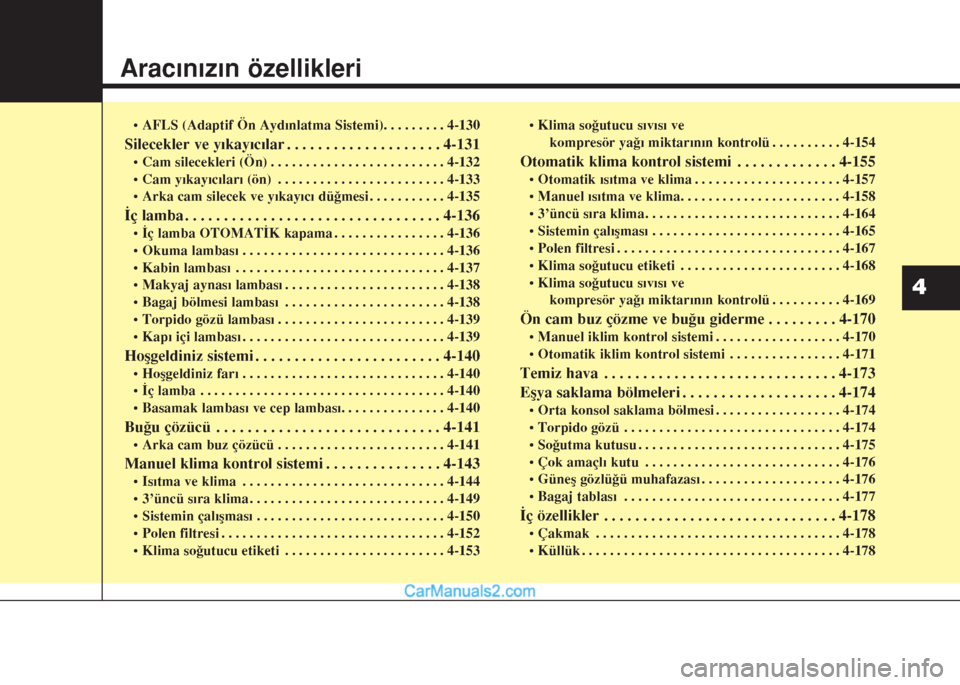 Hyundai Santa Fe 2014 Kullanım Kılavuzu (in Turkish) Aracınızın özellikleri
• AFLS (Adaptif Ön Aydınlatma Sistemi). . . . . . . . . 4-130
Silecekler ve yıkayıcılar . . . . . . . . . . . . . . . . . . . . 4-131
• Cam silecekleri (Ön) . . . Hyundai Santa Fe 2014 Kullanım Kılavuzu (in Turkish) Aracınızın özellikleri
• AFLS (Adaptif Ön Aydınlatma Sistemi). . . . . . . . . 4-130
Silecekler ve yıkayıcılar . . . . . . . . . . . . . . . . . . . . 4-131
• Cam silecekleri (Ön) . . .