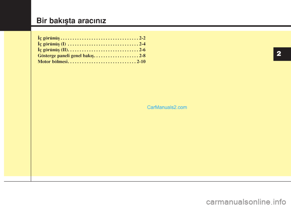 Hyundai Santa Fe 2014 Kullanım Kılavuzu (in Turkish) Bir bakışta aracınız
İç görünüş . . . . . . . . . . . . . . . . . . . . . . . . . . . . . . . . . 2-2
İç görünüş (I) . . . . . . . . . . . . . . . . . . . . . . . . . . . . . . 2-4
İ Hyundai Santa Fe 2014 Kullanım Kılavuzu (in Turkish) Bir bakışta aracınız
İç görünüş . . . . . . . . . . . . . . . . . . . . . . . . . . . . . . . . . 2-2
İç görünüş (I) . . . . . . . . . . . . . . . . . . . . . . . . . . . . . . 2-4
İ
