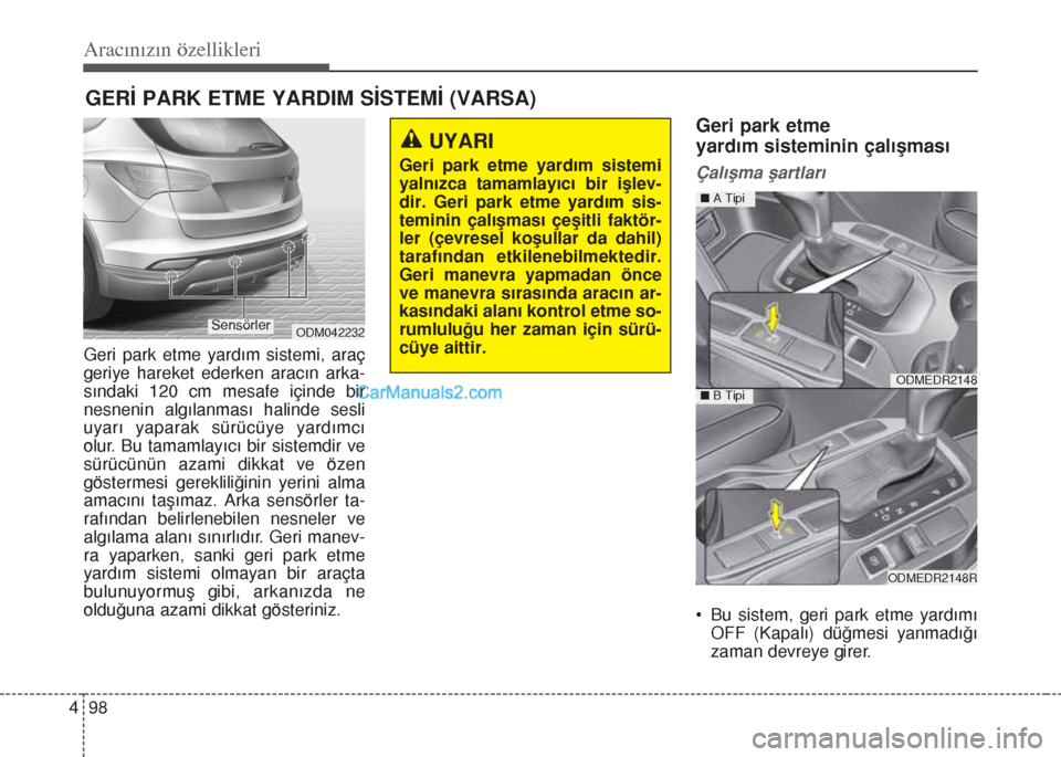 Hyundai Santa Fe 2014  Kullanım Kılavuzu (in Turkish) Aracınızın özellikleri
98 4
Geri park etme yardım sistemi, araç
geriye hareket ederken aracın arka-
sındaki 120 cm mesafe içinde bir
nesnenin algılanması halinde sesli
uyarı yaparak sürü