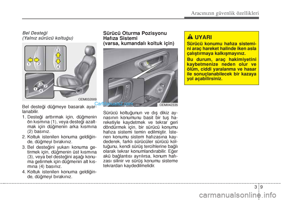 Hyundai Santa Fe 2014 Kullanım Kılavuzu (in Turkish) 39
Aracınızın güvenlik özellikleri
Bel Desteği
(Yalnız sürücü koltuğu)
Bel desteği düğmeye basarak ayar-
lanabilir.
1. Desteği arttırmak için, düğmenin
ön kısmına (1), veya deste Hyundai Santa Fe 2014 Kullanım Kılavuzu (in Turkish) 39
Aracınızın güvenlik özellikleri
Bel Desteği
(Yalnız sürücü koltuğu)
Bel desteği düğmeye basarak ayar-
lanabilir.
1. Desteği arttırmak için, düğmenin
ön kısmına (1), veya deste