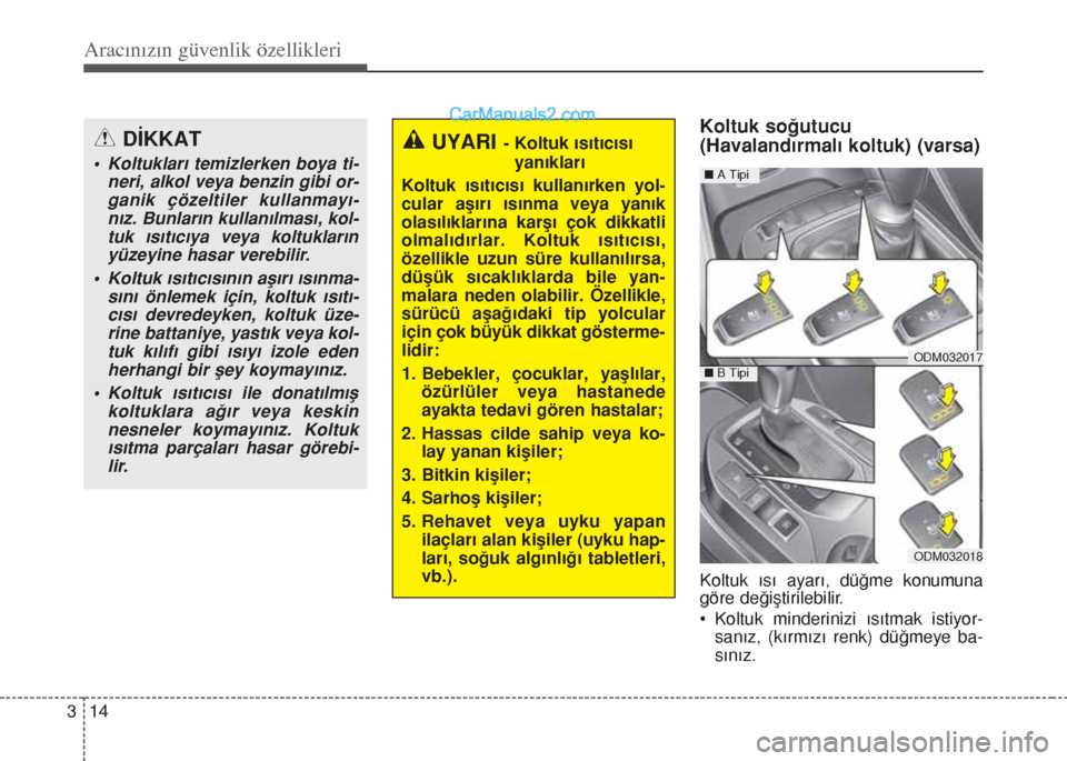 Hyundai Santa Fe 2014  Kullanım Kılavuzu (in Turkish) Aracınızın güvenlik özellikleri
14 3
Koltuk soğutucu
(Havalandırmalı koltuk) (varsa)
Koltuk ısı ayarı, düğme konumuna
göre değiştirilebilir.
• Koltuk minderinizi ısıtmak istiyor-
s