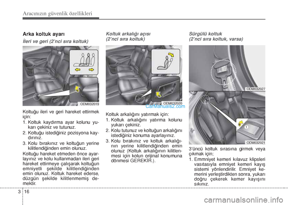 Hyundai Santa Fe 2014  Kullanım Kılavuzu (in Turkish) Aracınızın güvenlik özellikleri
16 3
Arka koltuk ayarı
İleri ve geri (2’nci sıra koltuk)
Koltuğu ileri ve geri hareket ettirmek
için:
1. Koltuk kaydırma ayar kolunu yu-
karı çekiniz ve 
