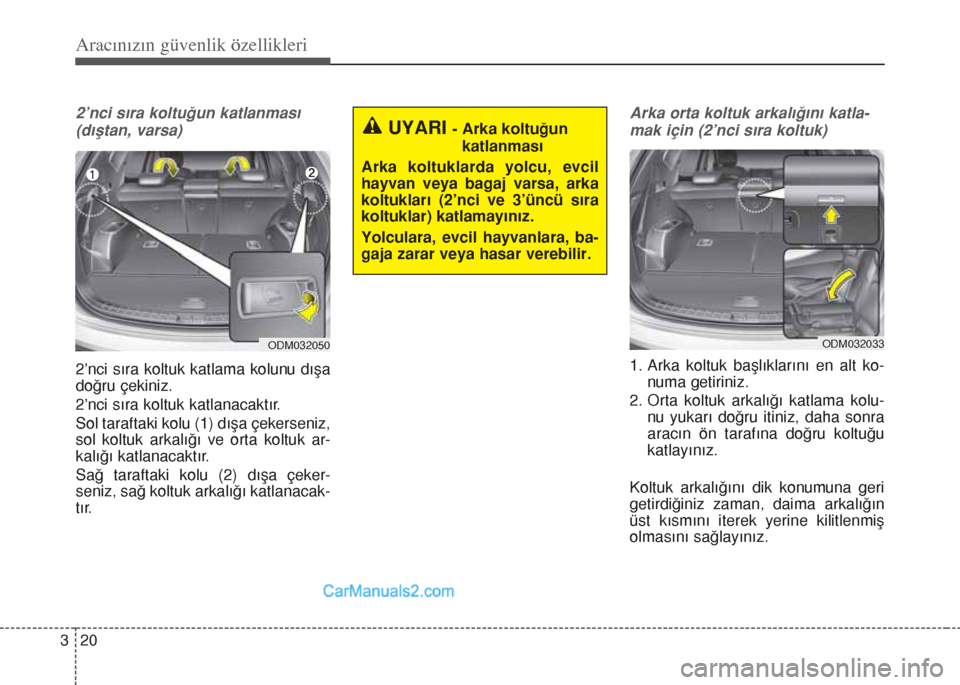 Hyundai Santa Fe 2014  Kullanım Kılavuzu (in Turkish) Aracınızın güvenlik özellikleri
20 3
2’nci sıra koltuğun katlanması
(dıştan, varsa)
2’nci sıra koltuk katlama kolunu dışa
doğru çekiniz.
2’nci sıra koltuk katlanacaktır.
Sol tar