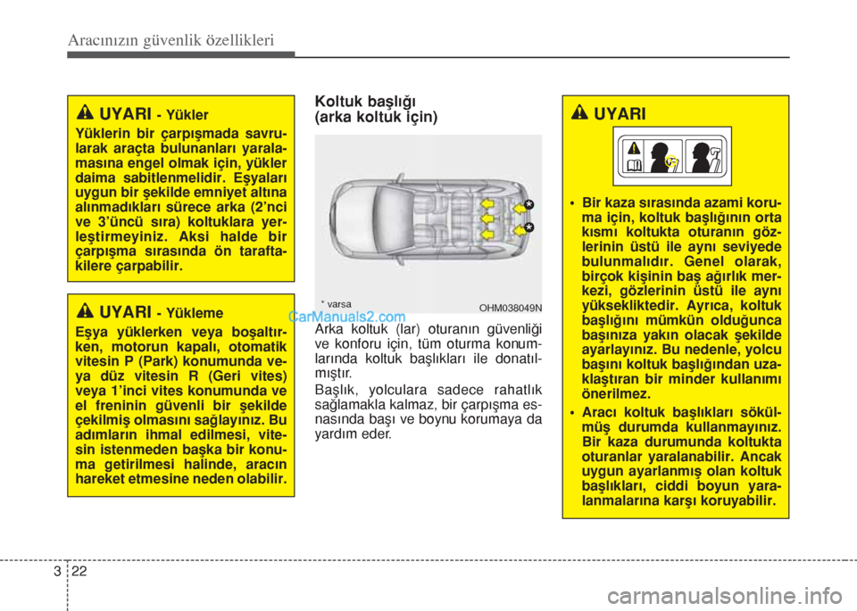 Hyundai Santa Fe 2014  Kullanım Kılavuzu (in Turkish) Aracınızın güvenlik özellikleri
22 3
Koltuk başlığı
(arka koltuk için)
Arka koltuk (lar) oturanın güvenliği
ve konforu için, tüm oturma konum-
larında koltuk başlıkları ile donatıl