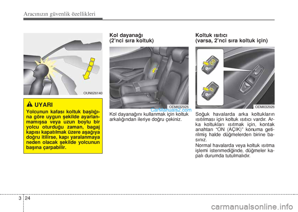 Hyundai Santa Fe 2014  Kullanım Kılavuzu (in Turkish) Aracınızın güvenlik özellikleri
24 3
Kol dayanağı
(2’nci sıra koltuk)
Kol dayanağını kullanmak için koltuk
arkalığından ileriye doğru çekiniz. 
Koltuk ısıtıcı
(varsa, 2’nci s