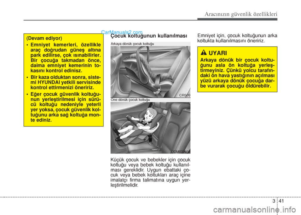 Hyundai Santa Fe 2014  Kullanım Kılavuzu (in Turkish) 341
Aracınızın güvenlik özellikleri
Çocuk koltuğunun kullanılması
Küçük çocuk ve bebekler için çocuk
koltuğu veya bebek koltuğu kullanıl-
ması gereklidir. Uygun ebattaki ço-
cuk ve