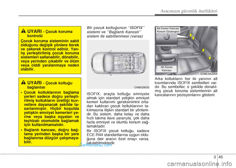 Hyundai Santa Fe 2014 Kullanım Kılavuzu (in Turkish) 345
Aracınızın güvenlik özellikleri
Bir çocuk koltuğunun ‘’ISOFIX’’
sistemi ve ‘’Bağlantı Kancalı’’
sistem ile sabitlenmesi (varsa)
ISOFIX, araçta koltuğu emniyete
almak i Hyundai Santa Fe 2014 Kullanım Kılavuzu (in Turkish) 345
Aracınızın güvenlik özellikleri
Bir çocuk koltuğunun ‘’ISOFIX’’
sistemi ve ‘’Bağlantı Kancalı’’
sistem ile sabitlenmesi (varsa)
ISOFIX, araçta koltuğu emniyete
almak i