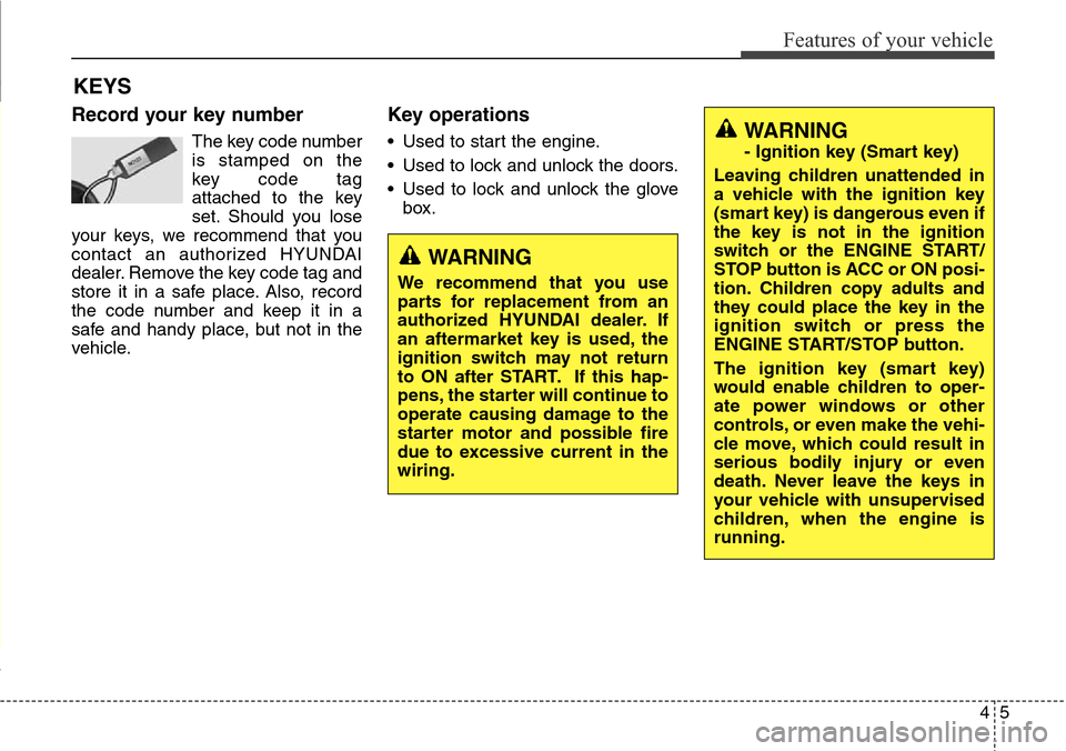 Hyundai Santa Fe 2013  Owners Manual 45
Features of your vehicle
Record your key number
The key code number
is stamped on the
key code tag
attached to the key
set. Should you lose
your keys, we recommend that you
contact an authorized HY