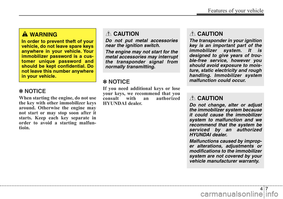 Hyundai Santa Fe 2013  Owners Manual 47
Features of your vehicle
✽NOTICE
When starting the engine, do not use
the key with other immobilizer keys
around. Otherwise the engine may
not start or may stop soon after it
starts. Keep each ke
