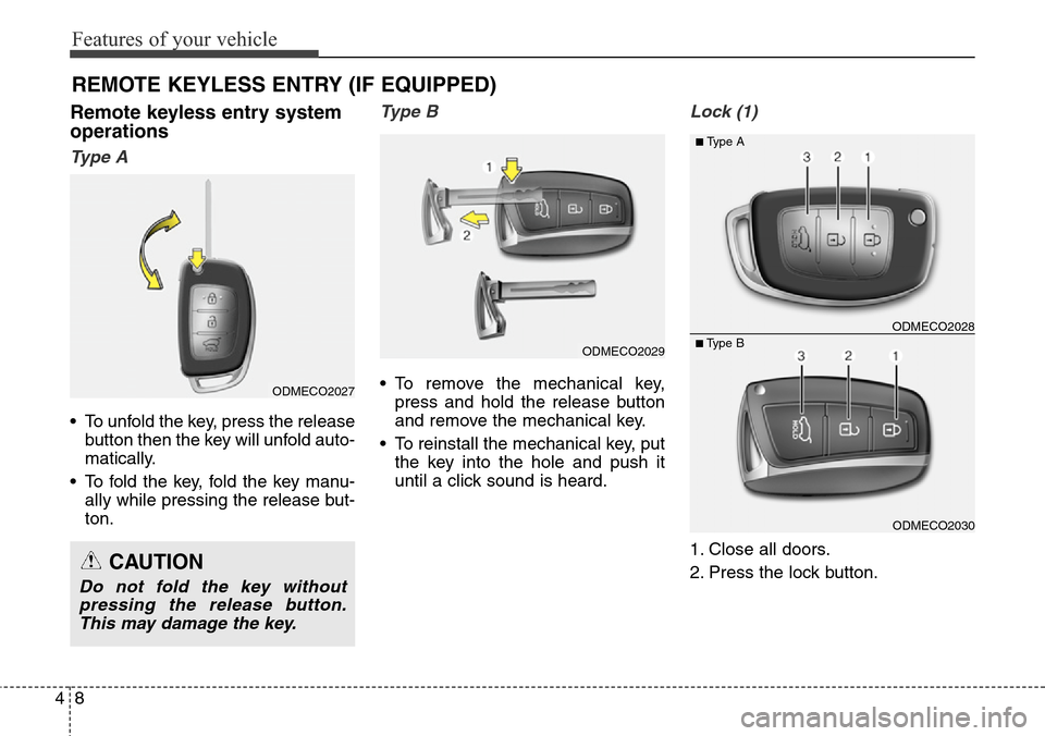 Hyundai Santa Fe 2013  Owners Manual Features of your vehicle
8 4
Remote keyless entry system
operations
Ty p e  A
• To unfold the key, press the release
button then the key will unfold auto-
matically.
• To fold the key, fold the ke