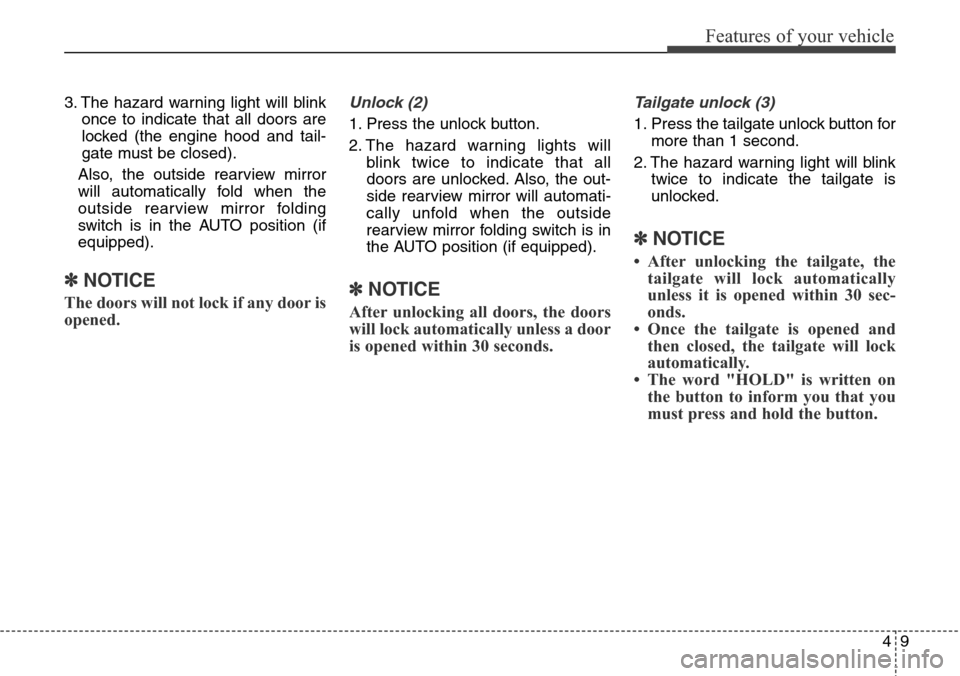 Hyundai Santa Fe 2013  Owners Manual 49
Features of your vehicle
3. The hazard warning light will blink
once to indicate that all doors are
locked (the engine hood and tail-
gate must be closed).
Also, the outside rearview mirror
will au