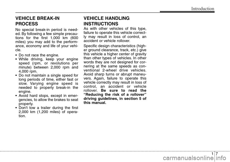 Hyundai Santa Fe 2013 User Guide 17
Introduction
No special break-in period is need-
ed. By following a few simple precau-
tions for the first 1,000 km (600
miles) you may add to the perform-
ance, economy and life of your vehi-
cle. Hyundai Santa Fe 2013 User Guide 17
Introduction
No special break-in period is need-
ed. By following a few simple precau-
tions for the first 1,000 km (600
miles) you may add to the perform-
ance, economy and life of your vehi-
cle.