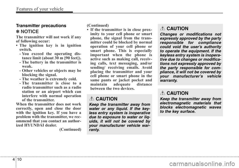 Hyundai Santa Fe 2013  Owners Manual Features of your vehicle
10 4
Transmitter precautions
✽NOTICE
The transmitter will not work if any
of following occur:
• The ignition key is in ignition
switch.
- You exceed the operating dis-
tan