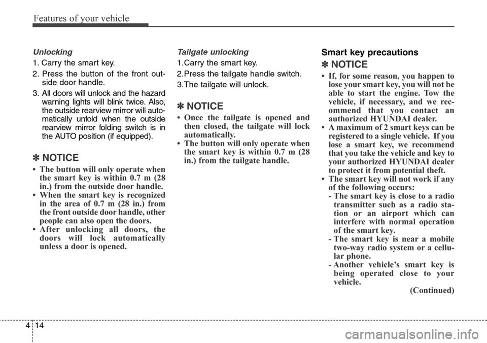 Hyundai Santa Fe 2013  Owners Manual Features of your vehicle
14 4
Unlocking
1. Carry the smart key.
2. Press the button of the front out-
side door handle.
3. All doors will unlock and the hazard
warning lights will blink twice. Also,
t