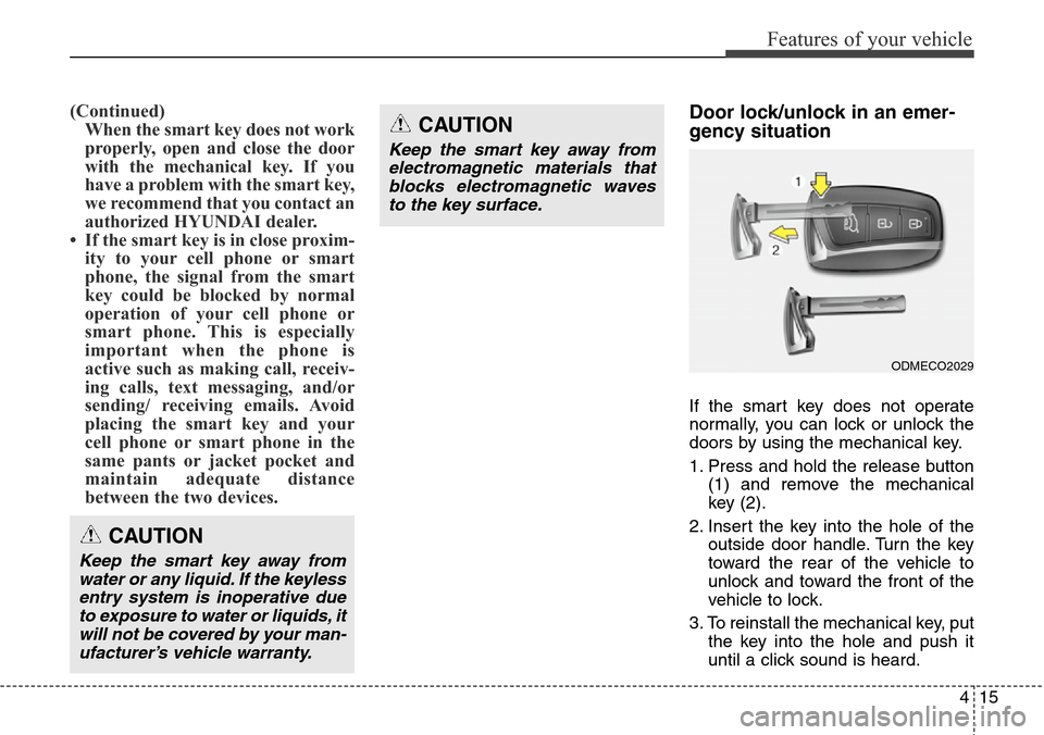 Hyundai Santa Fe 2013  Owners Manual 415
Features of your vehicle
(Continued)
When the smart key does not work
properly, open and close the door
with the mechanical key. If you
have a problem with the smart key,
we recommend that you con