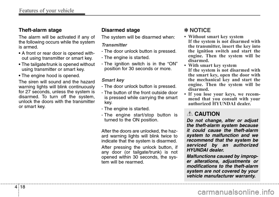 Hyundai Santa Fe 2013  Owners Manual Features of your vehicle
18 4
Theft-alarm stage
The alarm will be activated if any of
the following occurs while the system
is armed.
• A front or rear door is opened with-
out using transmitter or 