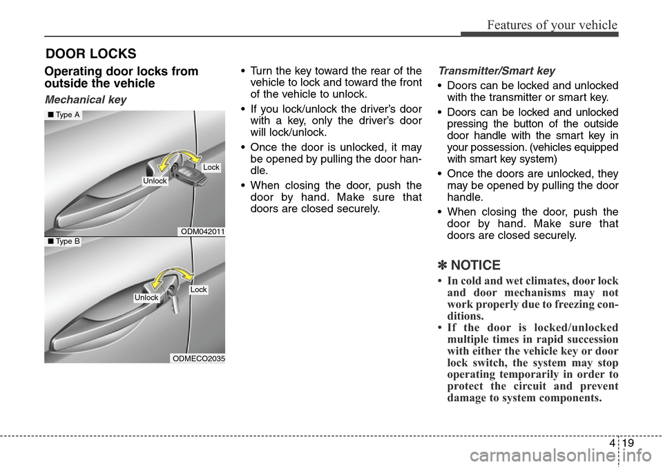Hyundai Santa Fe 2013  Owners Manual 419
Features of your vehicle
Operating door locks from
outside the vehicle 
Mechanical key
• Turn the key toward the rear of the
vehicle to lock and toward the front
of the vehicle to unlock.
• If