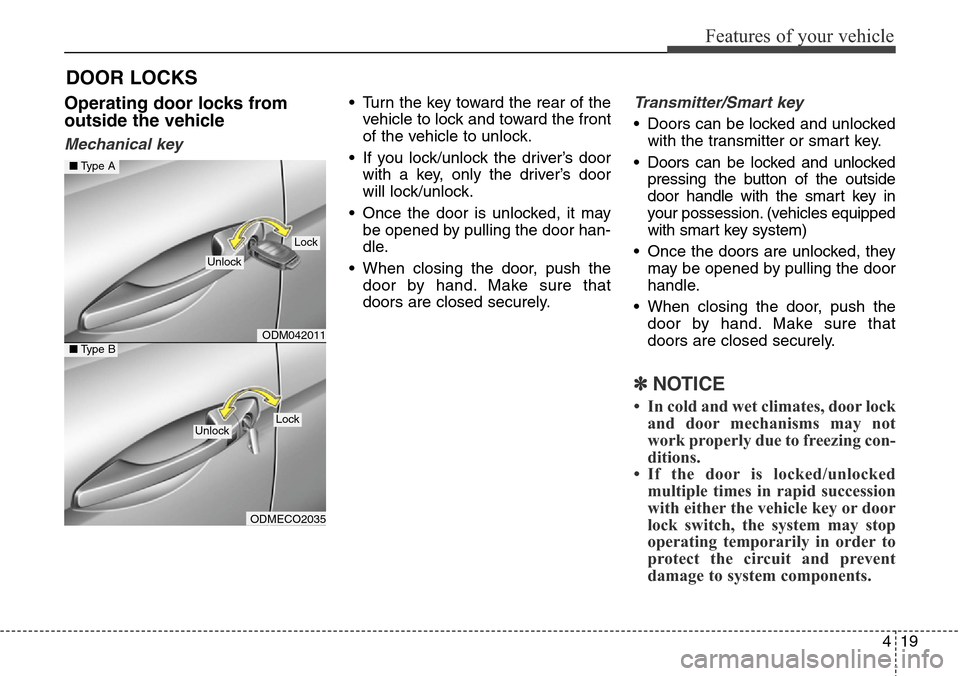 Hyundai Santa Fe 2013 User Guide 419
Features of your vehicle
Operating door locks from
outside the vehicle 
Mechanical key
• Turn the key toward the rear of the
vehicle to lock and toward the front
of the vehicle to unlock.
• If