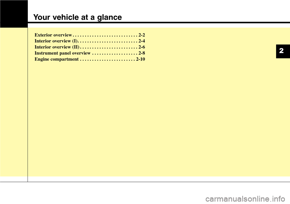 Hyundai Santa Fe 2013 User Guide Your vehicle at a glance
Exterior overview . . . . . . . . . . . . . . . . . . . . . . . . . . . 2-2
Interior overview (I) . . . . . . . . . . . . . . . . . . . . . . . . . 2-4
Interior overview (II) Hyundai Santa Fe 2013 User Guide Your vehicle at a glance
Exterior overview . . . . . . . . . . . . . . . . . . . . . . . . . . . 2-2
Interior overview (I) . . . . . . . . . . . . . . . . . . . . . . . . . 2-4
Interior overview (II)