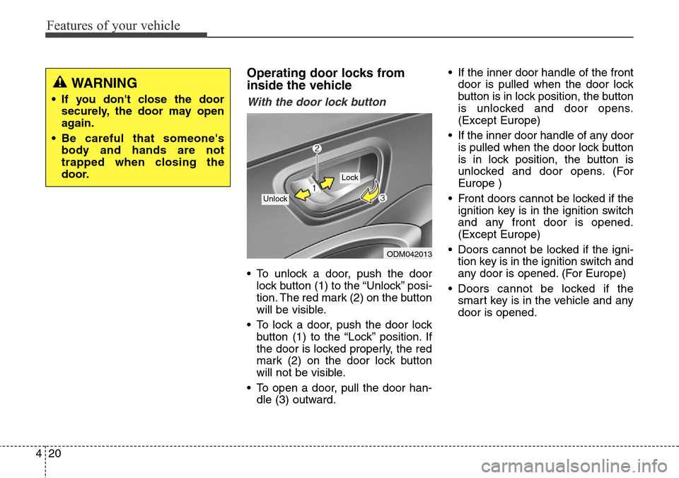 Hyundai Santa Fe 2013 Owners Manual Features of your vehicle
20 4
Operating door locks from
inside the vehicle
With the door lock button
• To unlock a door, push the door
lock button (1) to the “Unlock” posi-
tion. The red mark (2 Hyundai Santa Fe 2013 Owners Manual Features of your vehicle
20 4
Operating door locks from
inside the vehicle
With the door lock button
• To unlock a door, push the door
lock button (1) to the “Unlock” posi-
tion. The red mark (2