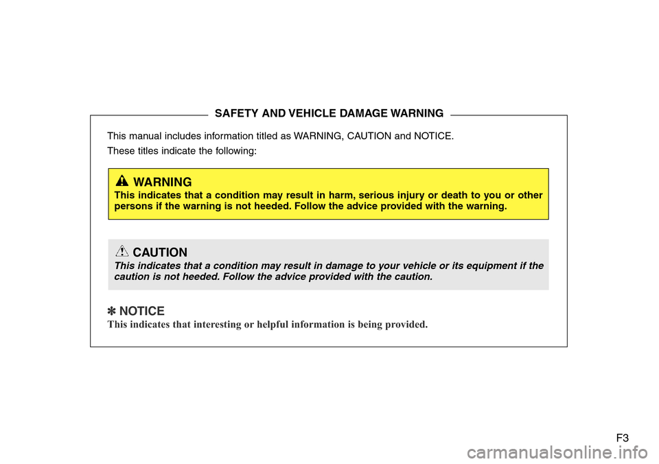 Hyundai Santa Fe 2013 Owners Manual F3
This manual includes information titled as WARNING, CAUTION and NOTICE.
These titles indicate the following:
✽ NOTICE
This indicates that interesting or helpful information is being provided.
SAF Hyundai Santa Fe 2013 Owners Manual F3
This manual includes information titled as WARNING, CAUTION and NOTICE.
These titles indicate the following:
✽ NOTICE
This indicates that interesting or helpful information is being provided.
SAF