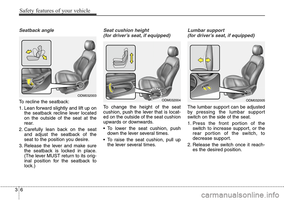 Hyundai Santa Fe 2013 Owners Guide Safety features of your vehicle
6 3
Seatback angle
To recline the seatback:
1. Lean forward slightly and lift up on
the seatback recline lever located
on the outside of the seat at the
rear.
2. Carefu