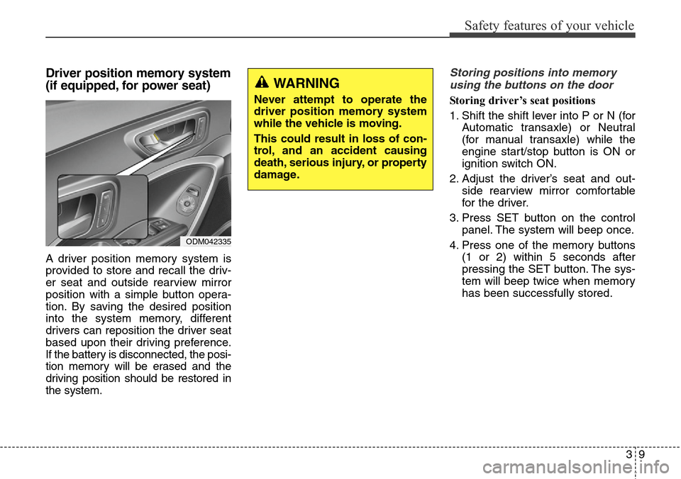 Hyundai Santa Fe 2013 Owners Guide 39
Safety features of your vehicle
Driver position memory system
(if equipped, for power seat)
A driver position memory system is
provided to store and recall the driv-
er seat and outside rearview mi Hyundai Santa Fe 2013 Owners Guide 39
Safety features of your vehicle
Driver position memory system
(if equipped, for power seat)
A driver position memory system is
provided to store and recall the driv-
er seat and outside rearview mi