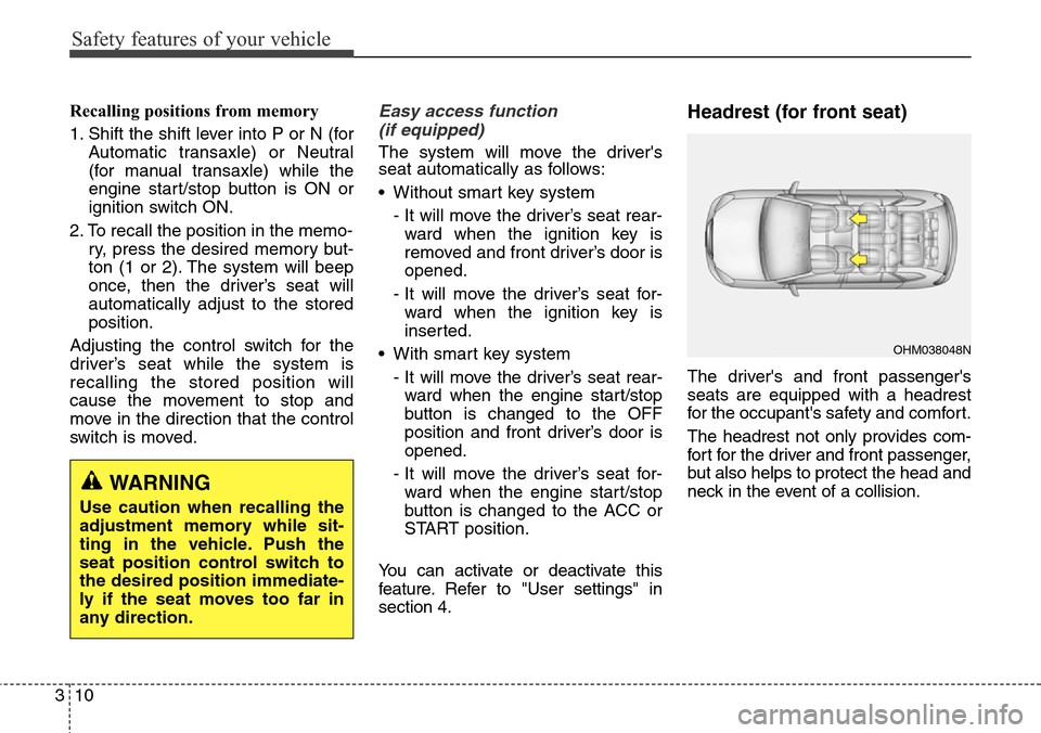 Hyundai Santa Fe 2013  Owners Manual Safety features of your vehicle
10 3
Recalling positions from memory
1. Shift the shift lever into P or N (for
Automatic transaxle) or Neutral
(for manual transaxle) while the
engine start/stop button